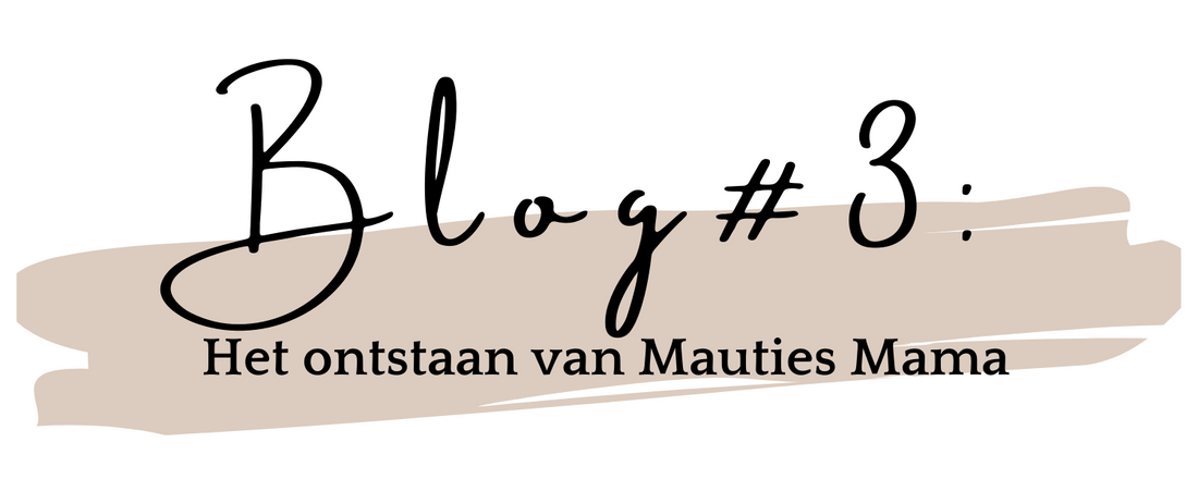 Blog #3: Het ontstaan van Mauties Mama