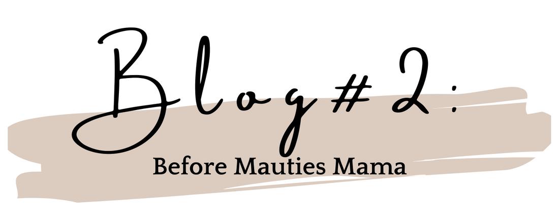 BLOG #2: Before Mauties Mama